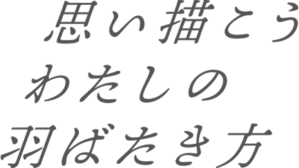 思い描こうわたしの羽ばたき方