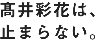 髙井彩花は、止まらない。