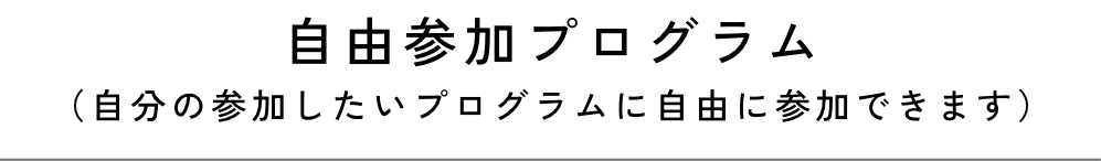 自由参加プログラム（自分の参加したいプログラムに自由に参加できます）