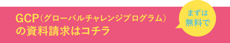 GCP（グローバルチャレンジプログラム）の資料請求はコチラ まずは無料で